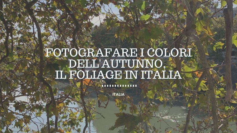 Fotografare i colori dell’Autunno, il Foliage in Italia