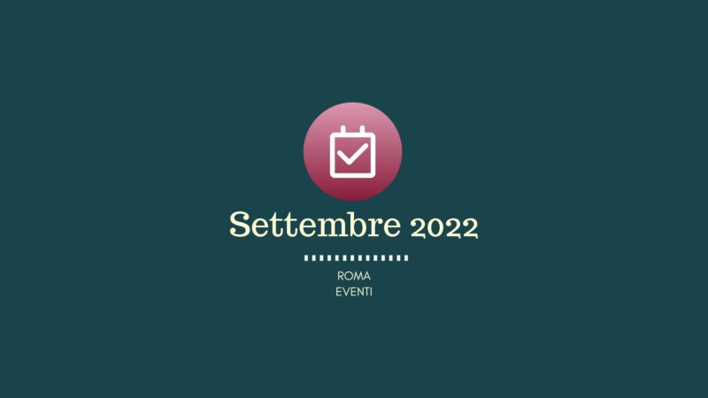 Settembre 2022: alcuni eventi da non perdere a Roma