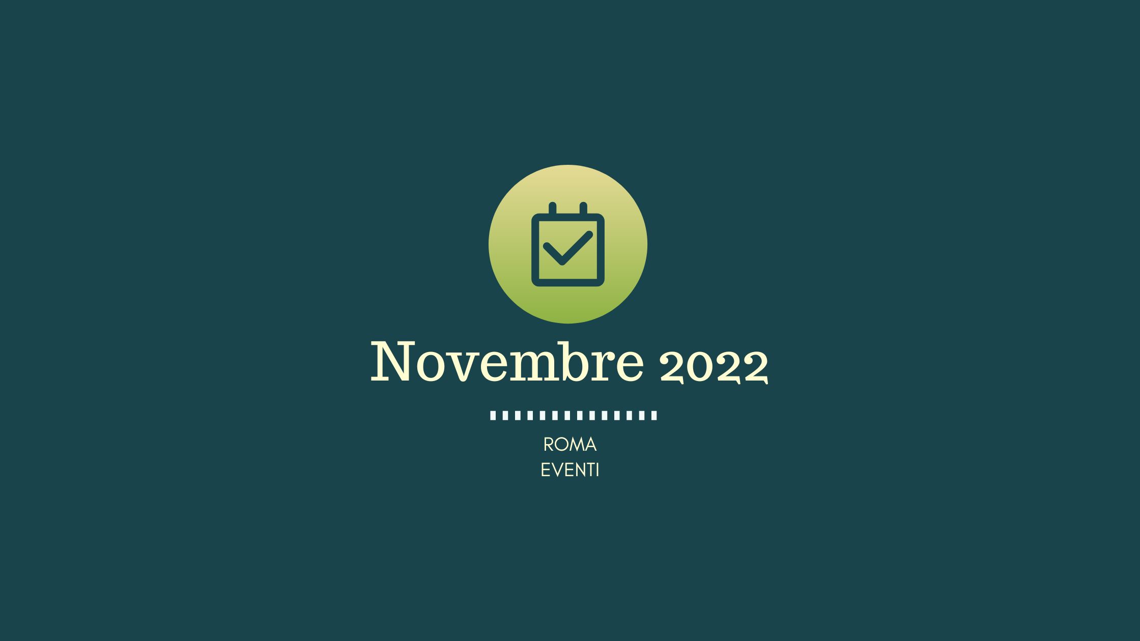 Novembre 2022: i nuovi eventi a Roma