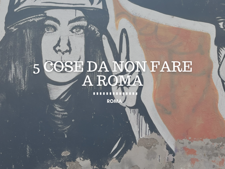 5 cose da non fare nel tuo viaggio a Roma